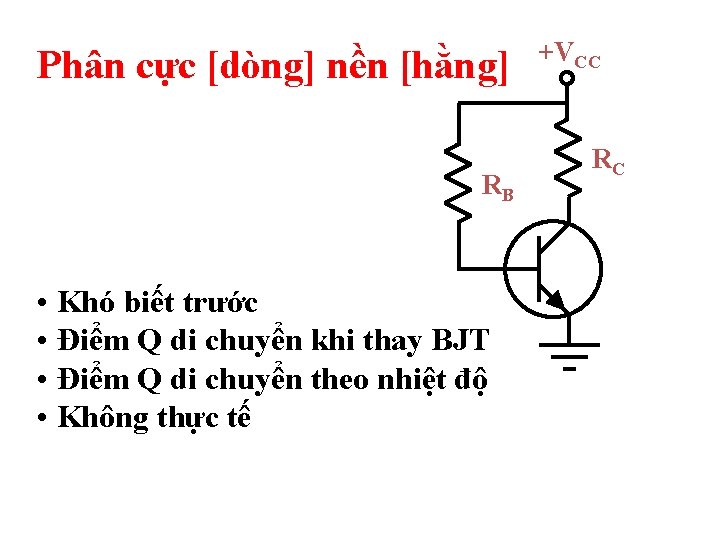 Phân cực [dòng] nền [hằng] RB • Khó biết trước • Điểm Q di