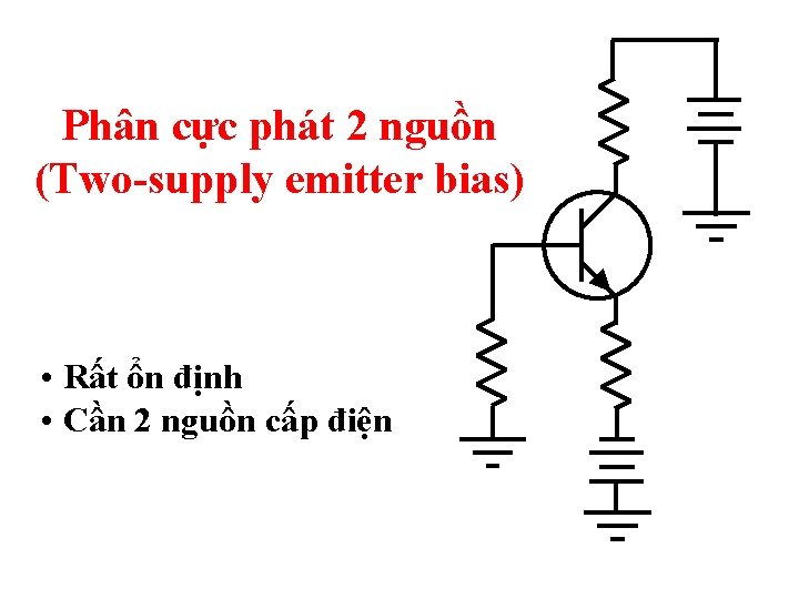 Phân cực phát 2 nguồn (Two-supply emitter bias) • Rất ổn định • Cần