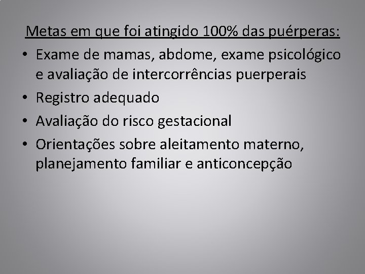 Metas em que foi atingido 100% das puérperas: • Exame de mamas, abdome, exame