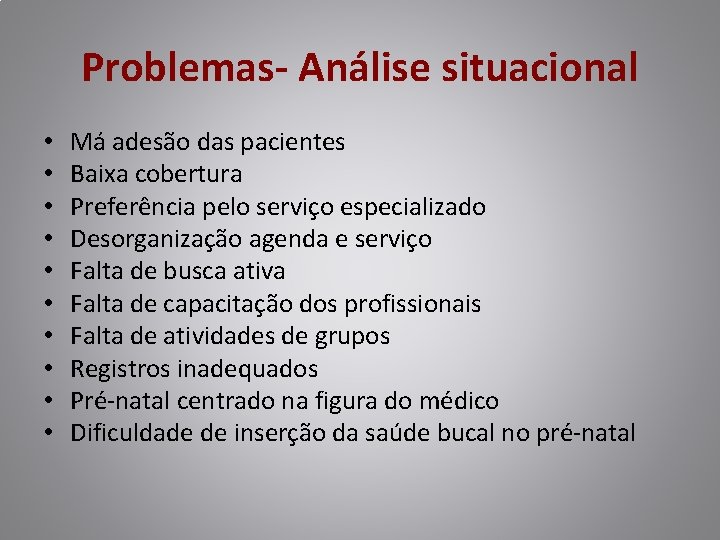 Problemas- Análise situacional • • • Má adesão das pacientes Baixa cobertura Preferência pelo