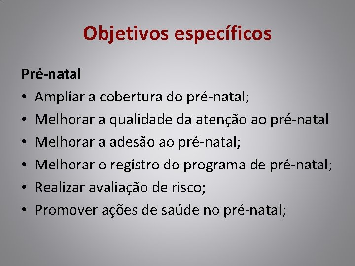 Objetivos específicos Pré-natal • Ampliar a cobertura do pré-natal; • Melhorar a qualidade da