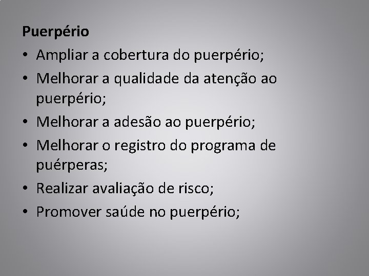 Puerpério • Ampliar a cobertura do puerpério; • Melhorar a qualidade da atenção ao