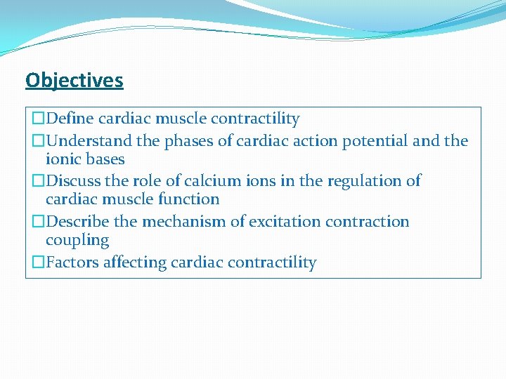 Objectives �Define cardiac muscle contractility �Understand the phases of cardiac action potential and the