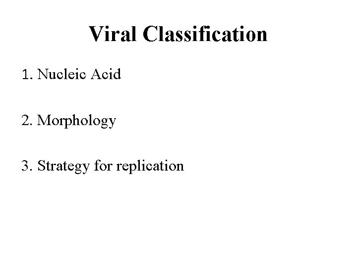 Viral Classification 1. Nucleic Acid 2. Morphology 3. Strategy for replication 