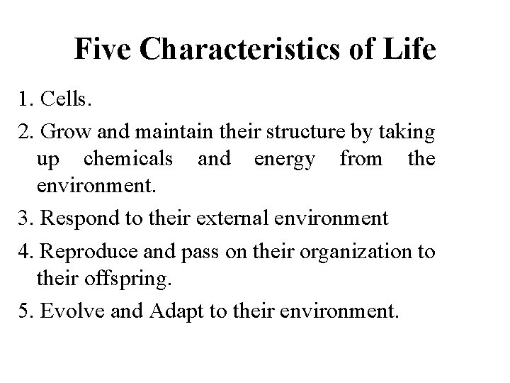 Five Characteristics of Life 1. Cells. 2. Grow and maintain their structure by taking