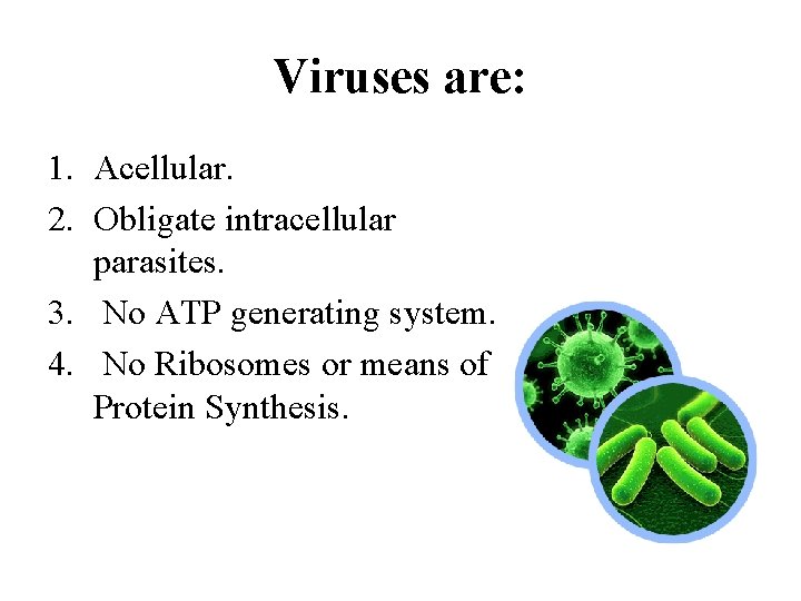 Viruses are: 1. Acellular. 2. Obligate intracellular parasites. 3. No ATP generating system. 4.