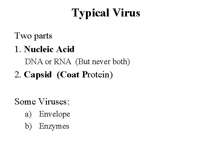 Typical Virus Two parts 1. Nucleic Acid DNA or RNA (But never both) 2.