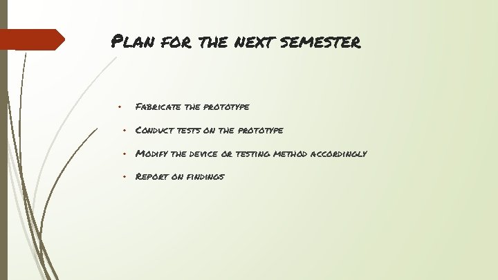 Plan for the next semester • Fabricate the prototype • Conduct tests on the