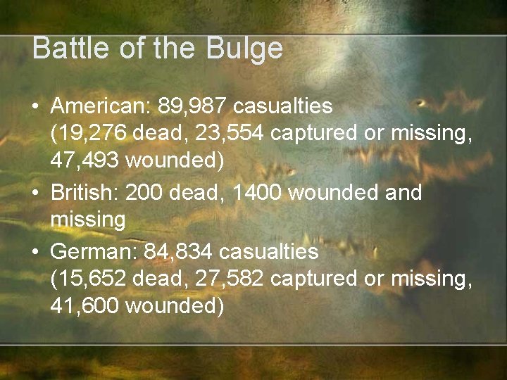 Battle of the Bulge • American: 89, 987 casualties (19, 276 dead, 23, 554