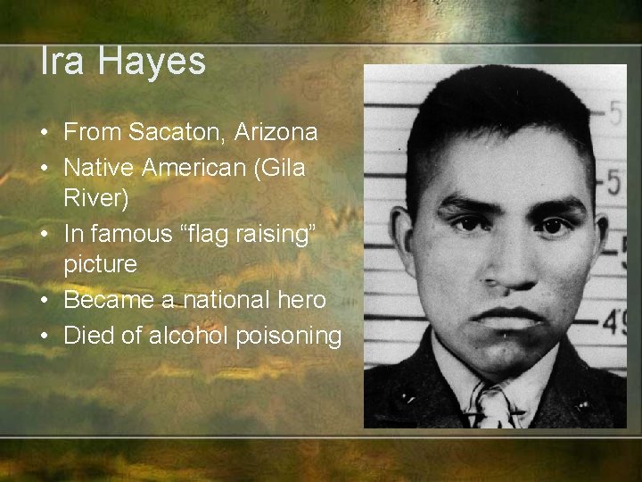 Ira Hayes • From Sacaton, Arizona • Native American (Gila River) • In famous