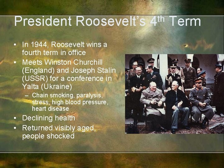 President Roosevelt’s 4 th Term • In 1944, Roosevelt wins a fourth term in