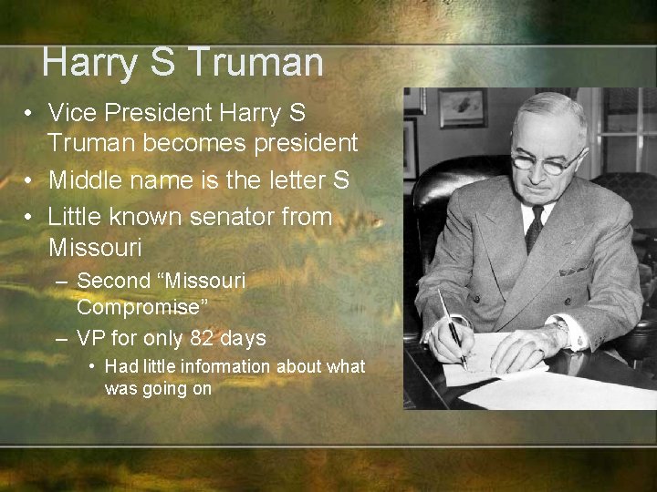 Harry S Truman • Vice President Harry S Truman becomes president • Middle name