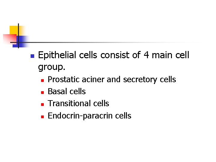 n Epithelial cells consist of 4 main cell group. n n Prostatic aciner and