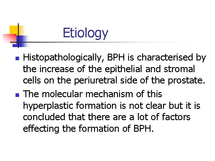 Etiology n n Histopathologically, BPH is characterised by the increase of the epithelial and