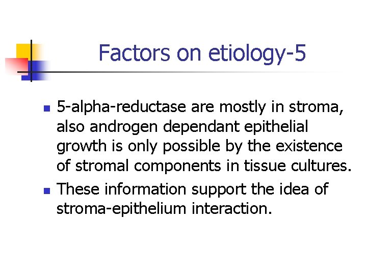 Factors on etiology-5 n n 5 -alpha-reductase are mostly in stroma, also androgen dependant