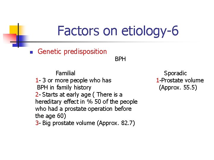 Factors on etiology-6 n Genetic predisposition BPH Familial 1 - 3 or more people