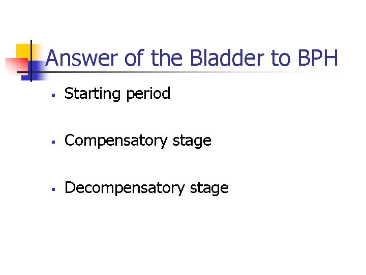 Answer of the Bladder to BPH § Starting period § Compensatory stage § Decompensatory