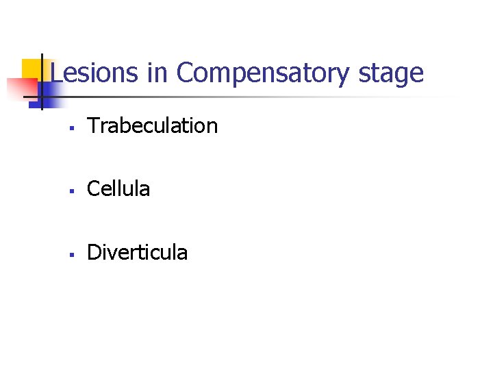 Lesions in Compensatory stage § Trabeculation § Cellula § Diverticula 