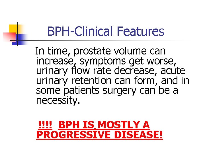 BPH-Clinical Features In time, prostate volume can increase, symptoms get worse, urinary flow rate