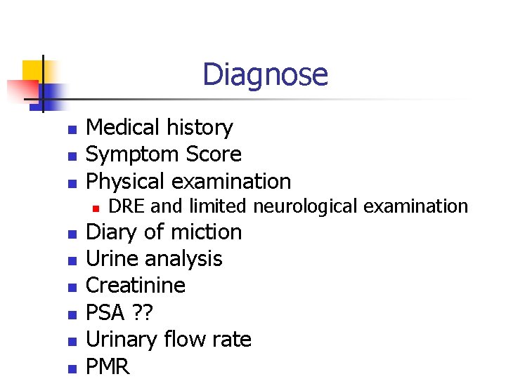 Diagnose n n n Medical history Symptom Score Physical examination n n n DRE