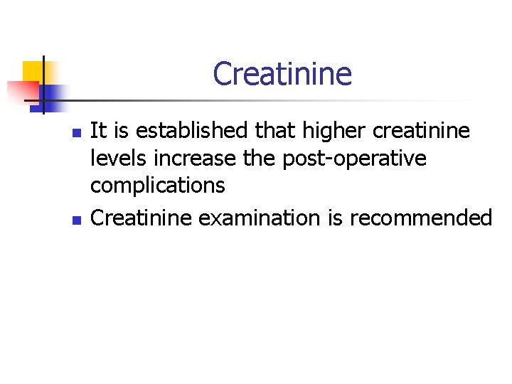 Creatinine n n It is established that higher creatinine levels increase the post-operative complications