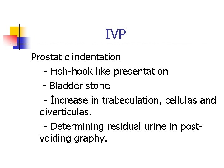 IVP Prostatic indentation - Fish-hook like presentation - Bladder stone - İncrease in trabeculation,
