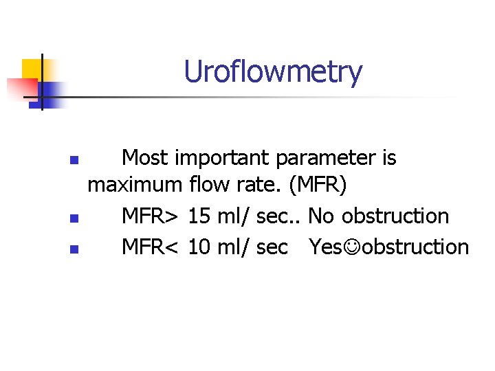 Uroflowmetry n n n Most important parameter is maximum flow rate. (MFR) MFR> 15