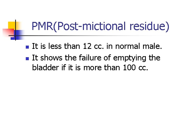 PMR(Post-mictional residue) n n It is less than 12 cc. in normal male. It