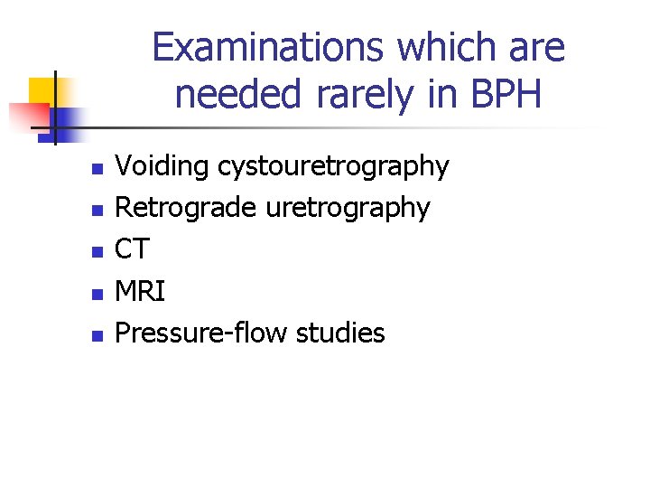 Examinations which are needed rarely in BPH n n n Voiding cystouretrography Retrograde uretrography
