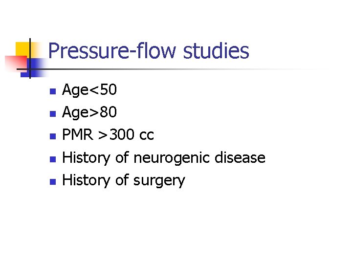 Pressure-flow studies n n n Age<50 Age>80 PMR >300 cc History of neurogenic disease