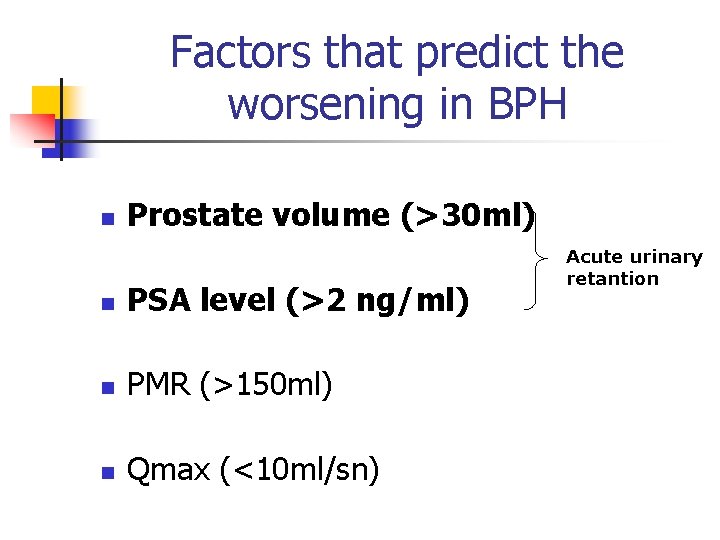 Factors that predict the worsening in BPH n Prostate volume (>30 ml) n PSA