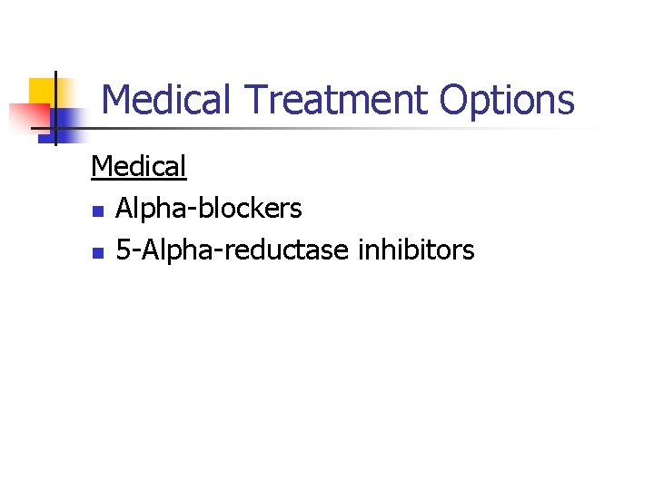 Medical Treatment Options Medical n Alpha-blockers n 5 -Alpha-reductase inhibitors 