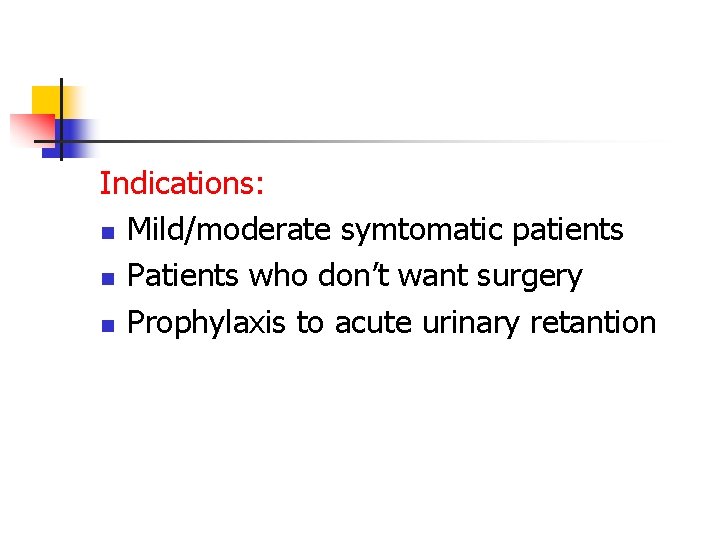 Indications: n Mild/moderate symtomatic patients n Patients who don’t want surgery n Prophylaxis to