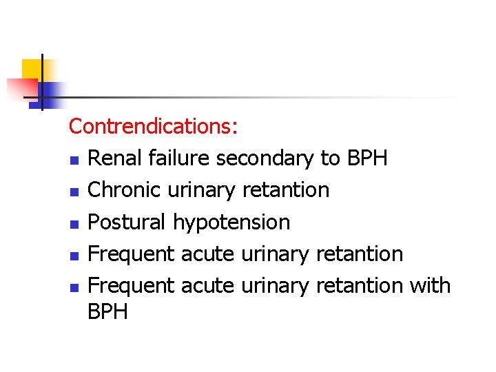 Contrendications: n Renal failure secondary to BPH n Chronic urinary retantion n Postural hypotension