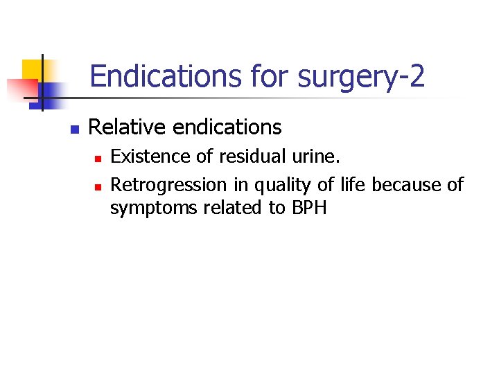 Endications for surgery-2 n Relative endications n n Existence of residual urine. Retrogression in