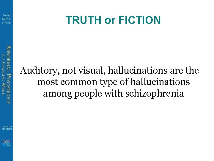 TRUTH or FICTION Auditory, not visual, hallucinations are the most common type of hallucinations