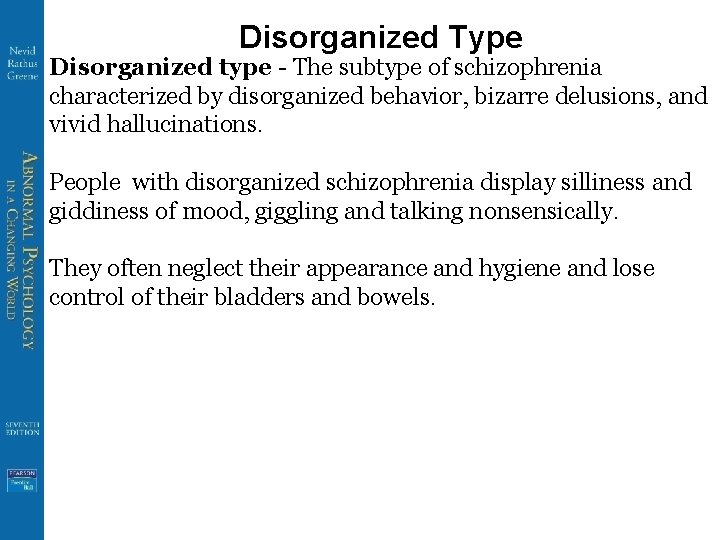 Disorganized Type Disorganized type - The subtype of schizophrenia characterized by disorganized behavior, bizarre
