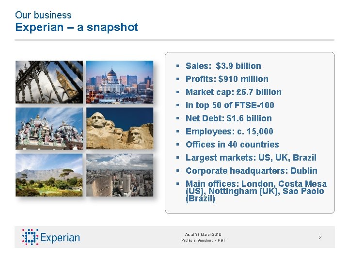 Our business Experian – a snapshot § § § § § Sales: $3. 9