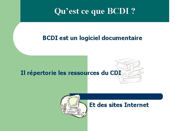 Qu’est ce que BCDI ? BCDI est un logiciel documentaire Il répertorie les ressources