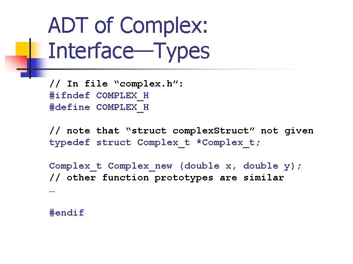 ADT of Complex: Interface—Types // In file “complex. h”: #ifndef COMPLEX_H #define COMPLEX_H //