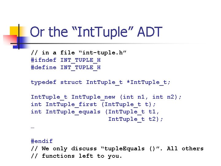 Or the “Int. Tuple” ADT // in a file “int-tuple. h” #ifndef INT_TUPLE_H #define