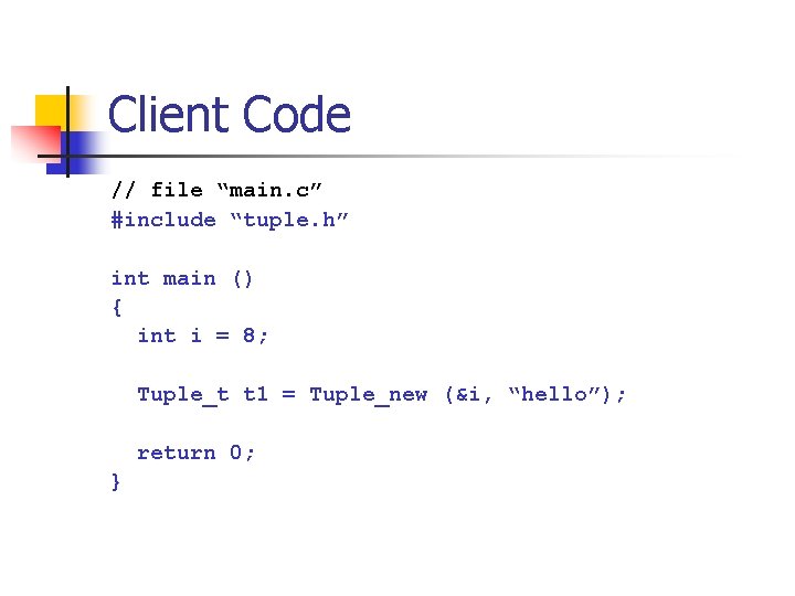 Client Code // file “main. c” #include “tuple. h” int main () { int