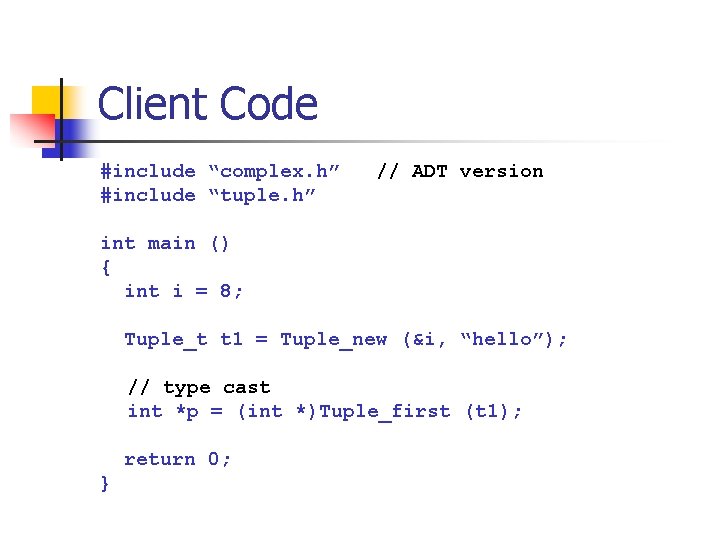 Client Code #include “complex. h” #include “tuple. h” // ADT version int main ()