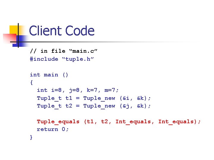 Client Code // in file “main. c” #include “tuple. h” int main () {