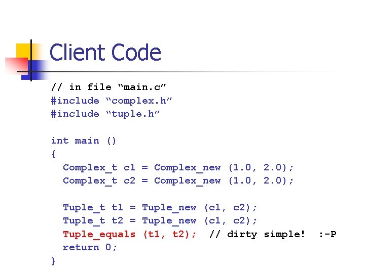 Client Code // in file “main. c” #include “complex. h” #include “tuple. h” int