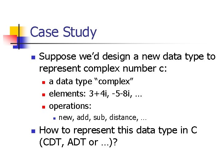 Case Study n Suppose we’d design a new data type to represent complex number
