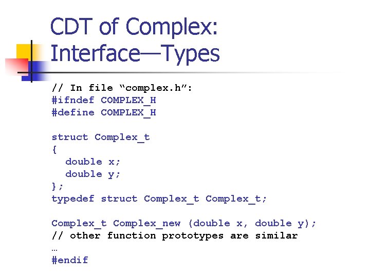 CDT of Complex: Interface—Types // In file “complex. h”: #ifndef COMPLEX_H #define COMPLEX_H struct