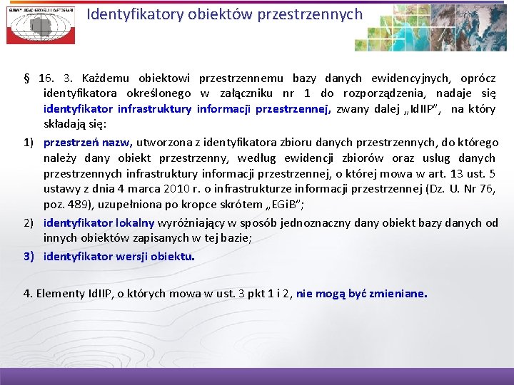 Identyfikatory obiektów przestrzennych § 16. 3. Każdemu obiektowi przestrzennemu bazy danych ewidencyjnych, oprócz identyfikatora