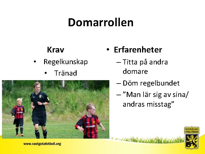 Domarrollen Krav • Regelkunskap • Tränad Sv. FF • Erfarenheter – Titta på andra