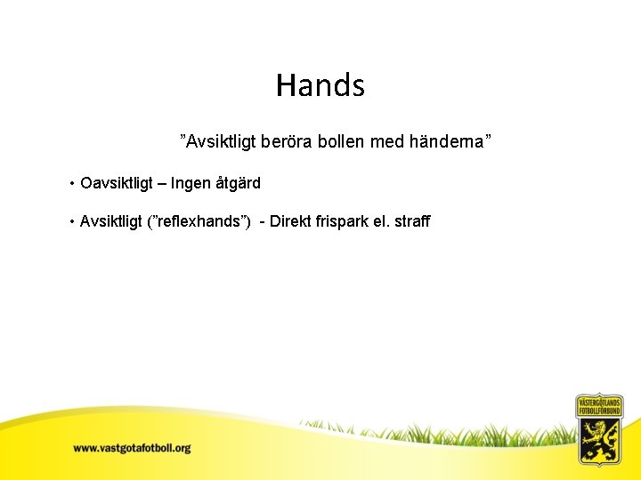 Hands ”Avsiktligt beröra bollen med händerna” • Oavsiktligt – Ingen åtgärd • Avsiktligt (”reflexhands”)